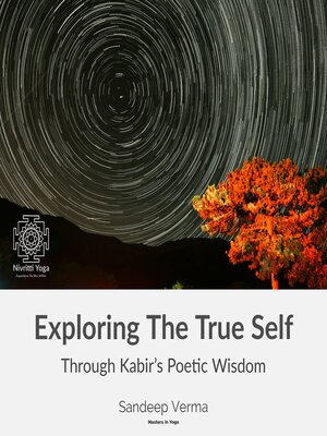 cover image of Exploring the True Self Through Kabir's Poetic Wisdom